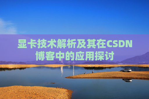 显卡技术解析及其在CSDN博客中的应用探讨